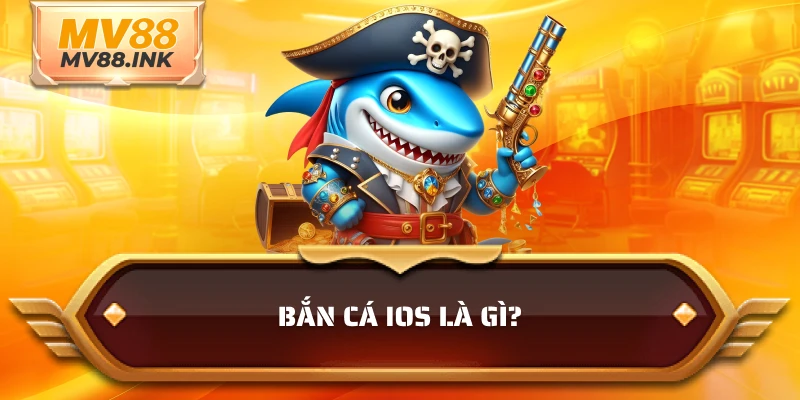 Bắn cá IOS là gì?