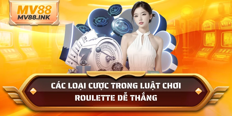 Các loại cược trong luật chơi Roulette dễ thắng