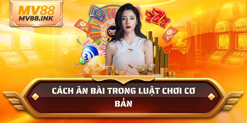 Cách ăn bài trong luật chơi cơ bản
