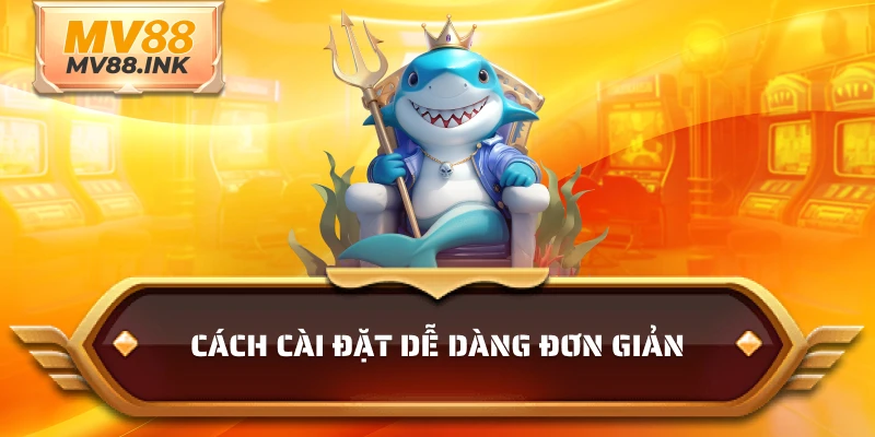 Cách cài đặt dễ dàng đơn giản