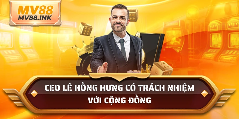CEO Lê Hồng Hưng có trách nhiệm với cộng đồng