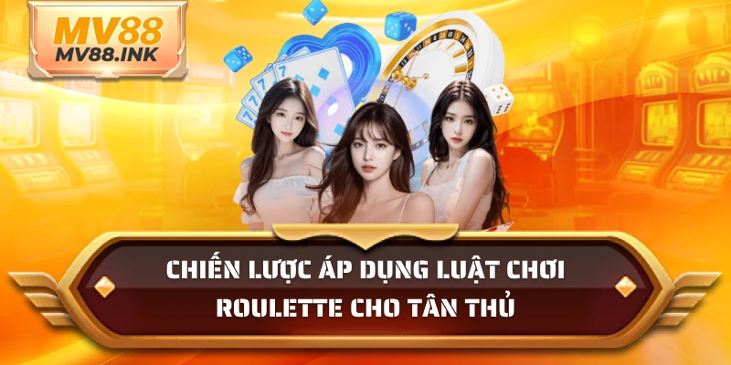 Chiến lược áp dụng luật chơi Roulette cho tân thủ