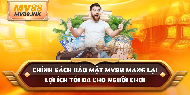 Chính sách bảo mật MV88 mang lại lợi ích tối đa cho người chơi