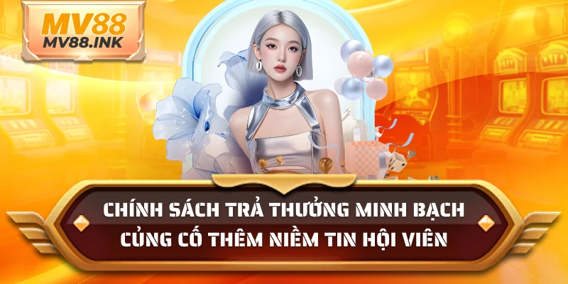 Chính sách trả thưởng minh bạch củng cố thêm niềm tin hội viên