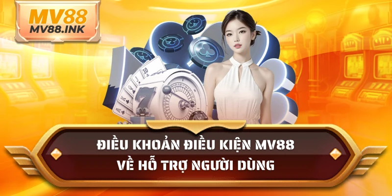 Điều khoản điều kiện MV88 về hỗ trợ người dùng