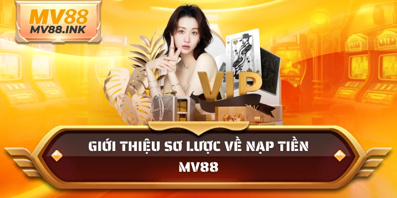 Giới thiệu sơ lược về nạp tiền MV88