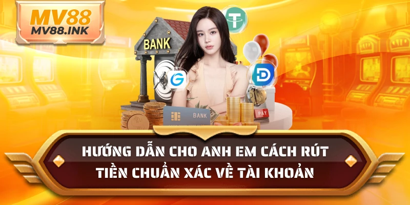 Hướng dẫn cho anh em cách rút tiền chuẩn xác về tài khoản