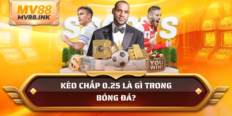 Kèo chấp 0.25 là gì trong bóng đá?