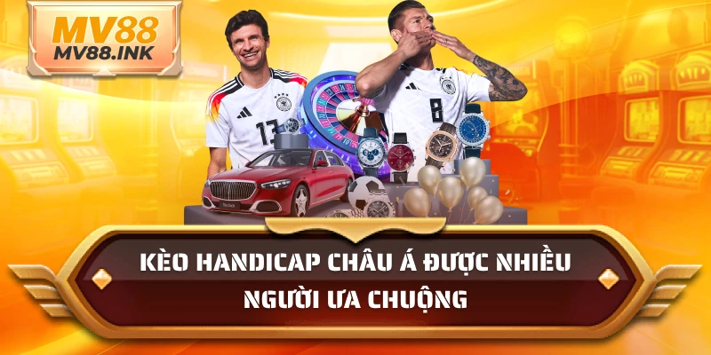 Kèo handicap châu Á được nhiều người ưa chuộng