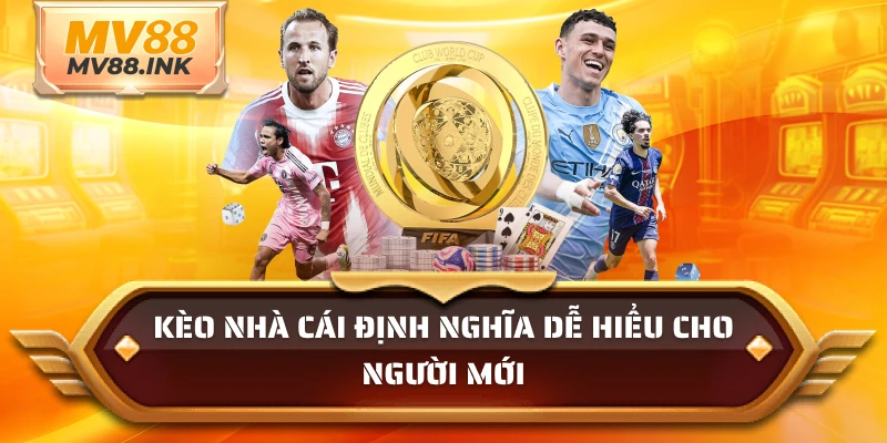 Kèo nhà cái định nghĩa dễ hiểu cho người mới