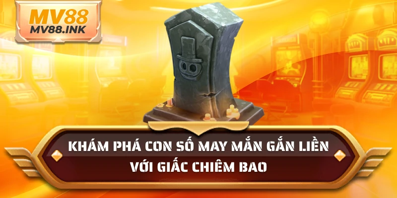 Khám phá con số may mắn gắn liền với giấc chiêm bao
