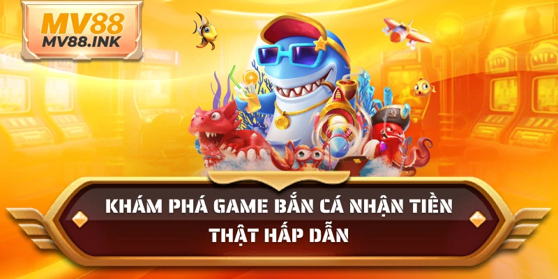 Khám phá game bắn cá nhận tiền thật hấp dẫn