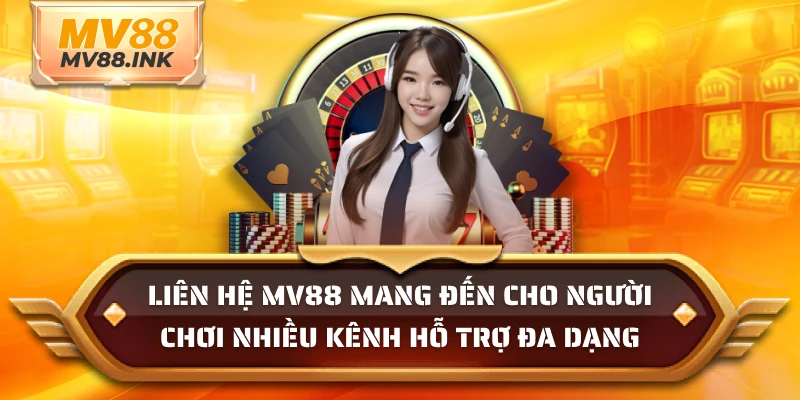 Liên hệ MV88 mang đến cho người chơi nhiều kênh hỗ trợ đa dạng