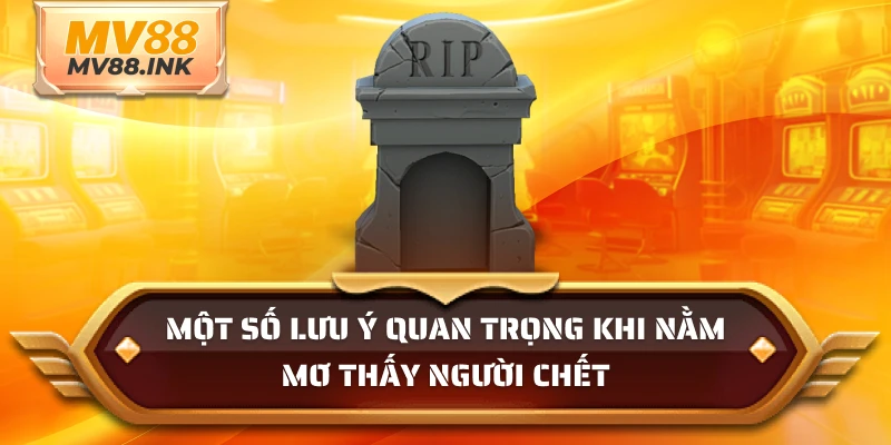 Một số lưu ý quan trọng khi nằm mơ thấy người chết
