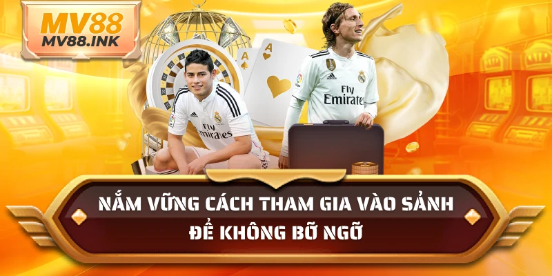 Nắm vững cách tham gia vào sảnh để không bỡ ngỡ