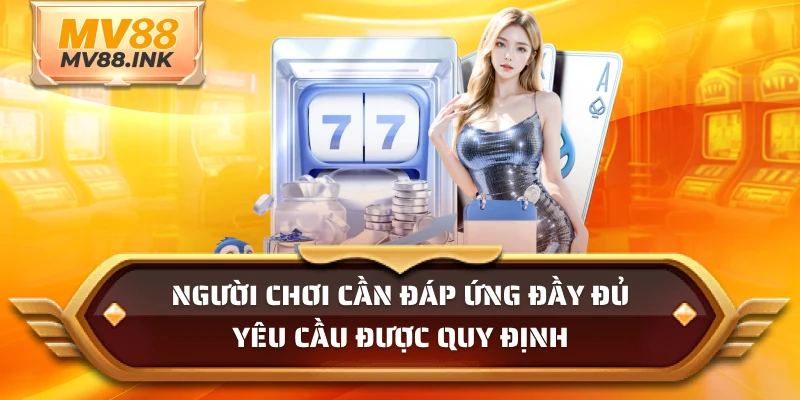Người chơi cần đáp ứng đầy đủ yêu cầu được quy định