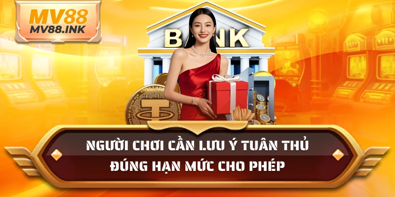 Người chơi cần lưu ý tuân thủ đúng hạn mức cho phép