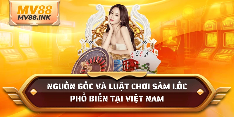 Nguồn gốc và luật chơi phổ biến tại Việt Nam