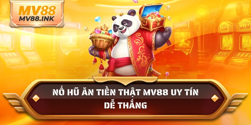 Nổ hũ ăn tiền thật MV88 uy tín dễ thắng