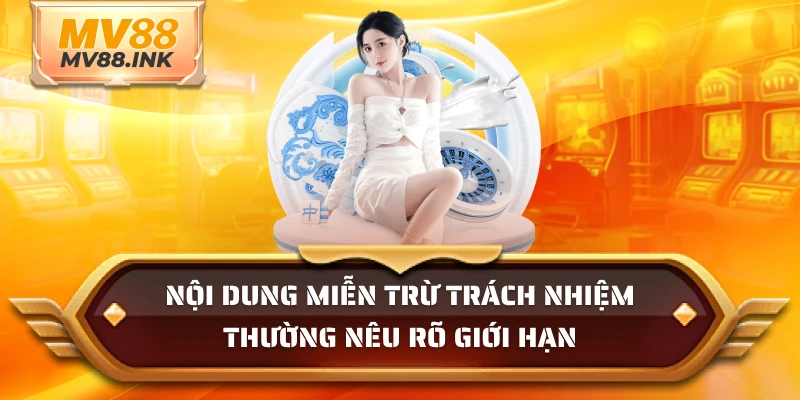 Nội dung miễn trừ trách nhiệm thường nêu rõ giới hạn