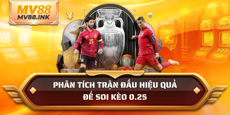 Phân tích trận đấu hiệu quả để soi kèo 0.25
