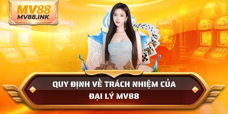Quy định về trách nhiệm của đại lý MV88