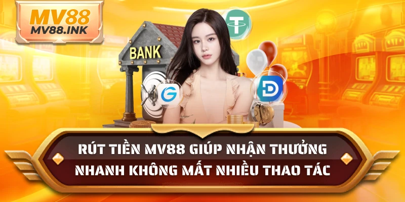 Rút tiền MV88 giúp nhận thưởng nhanh không mất nhiều thao tác