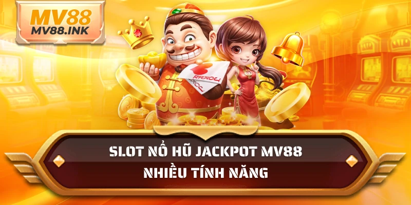 Slot nổ hũ jackpot MV88 nhiều tính năng
