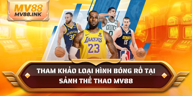 Tham khảo loại hình bóng rổ tại sảnh thể thao MV88