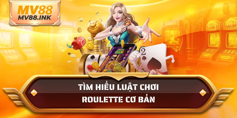 Tìm hiểu luật chơi Roulette cơ bản