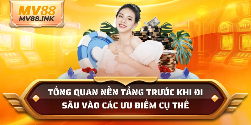 Tổng quan nền tảng trước khi đi sâu vào các ưu điểm cụ thể