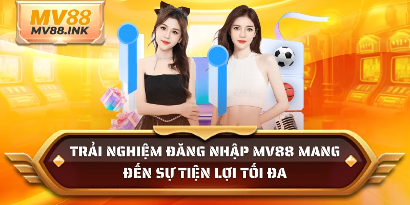 Trải nghiệm đăng nhập MV88 mang đến sự tiện lợi tối đa