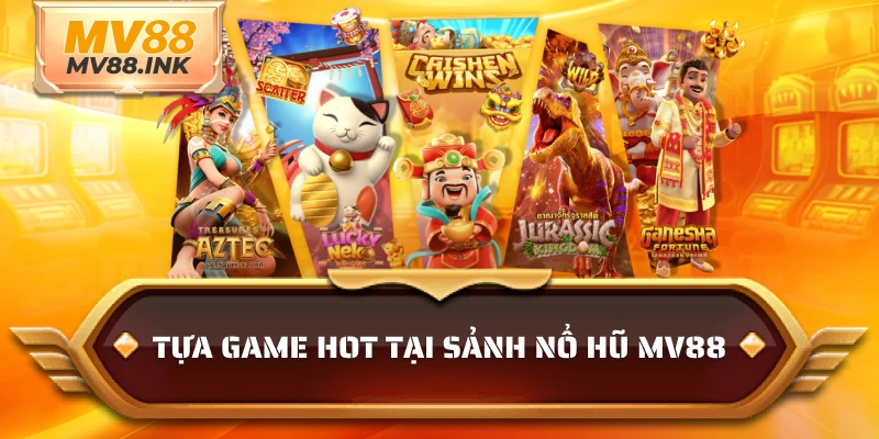 Tựa game hot tại sảnh nổ hũ MV88