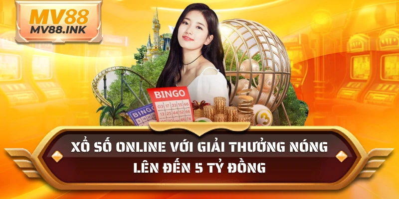 Xổ số online với giải thưởng nóng lên đến 5 tỷ đồng